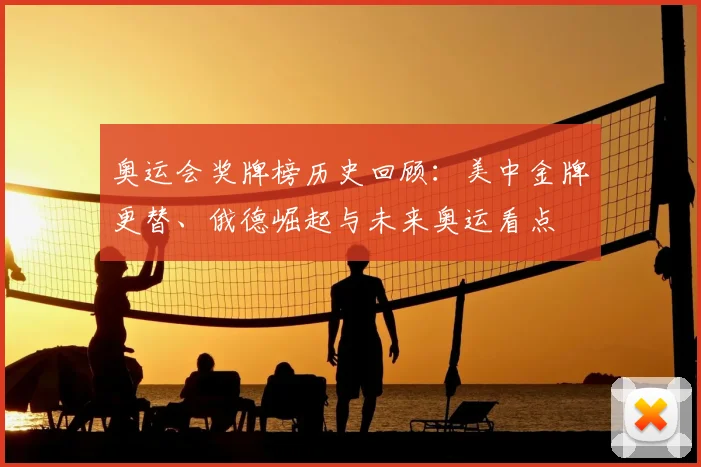 奥运会奖牌榜历史回顾：美中金牌更替、俄德崛起与未来奥运看点