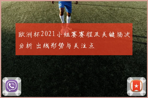 欧洲杯2021小组赛赛程及关键场次分析 出线形势与关注点