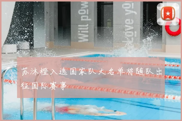 苏沐橙入选国家队大名单将随队出征国际赛事