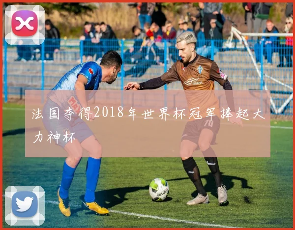 法国夺得2018年世界杯冠军捧起大力神杯